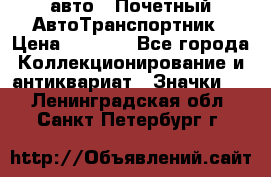 1.1) авто : Почетный АвтоТранспортник › Цена ­ 1 900 - Все города Коллекционирование и антиквариат » Значки   . Ленинградская обл.,Санкт-Петербург г.